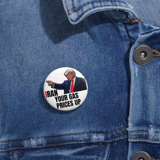 Political Pin Button — “I Ran Your Gas Prices Up” Protest Button