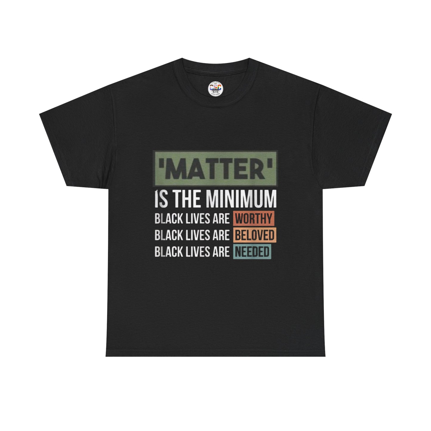 "Matter Is The Minimum" Black Lives Tee — Worthy, Beloved, Needed Statement Shirt