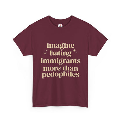 Statement Tee — "Imagine Hating Immigrants More Than Pedophiles"