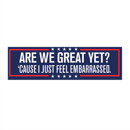 Bumper Sticker - "Are We Great Yet? 'Cause I Just Feel Embarrassed" Patriotic Humor Sticker