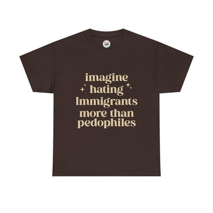 Statement Tee — "Imagine Hating Immigrants More Than Pedophiles"
