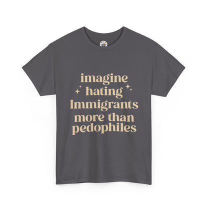 Statement Tee — "Imagine Hating Immigrants More Than Pedophiles"