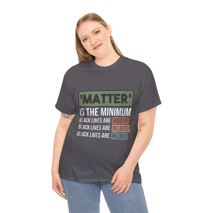 "Matter Is The Minimum" Black Lives Tee — Worthy, Beloved, Needed Statement Shirt
