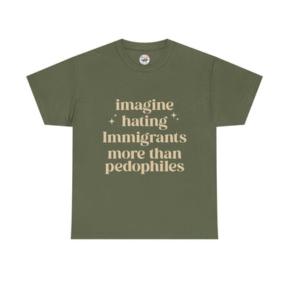 Statement Tee — "Imagine Hating Immigrants More Than Pedophiles"