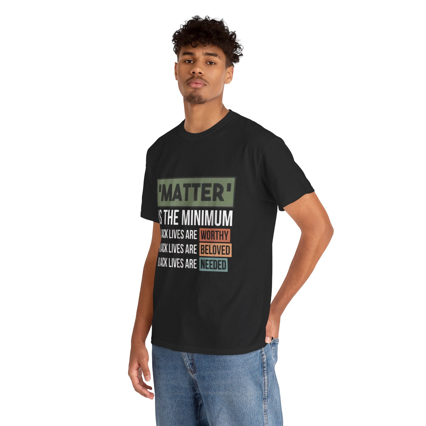 "Matter Is The Minimum" Black Lives Tee — Worthy, Beloved, Needed Statement Shirt