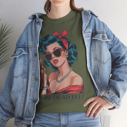 Graphic Tee — Retro Pin-Up Woman with 'Is He Dead Yet?' Sassy Vintage Design
