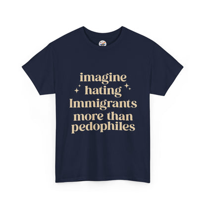 Statement Tee — "Imagine Hating Immigrants More Than Pedophiles"