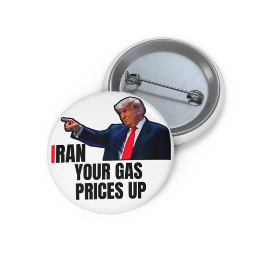 Political Pin Button — “I Ran Your Gas Prices Up” Protest Button