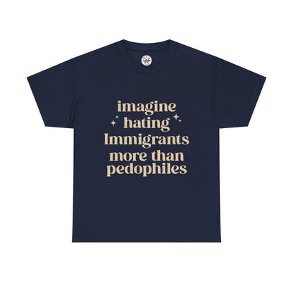 Statement Tee — "Imagine Hating Immigrants More Than Pedophiles"