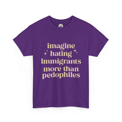 Statement Tee — "Imagine Hating Immigrants More Than Pedophiles"