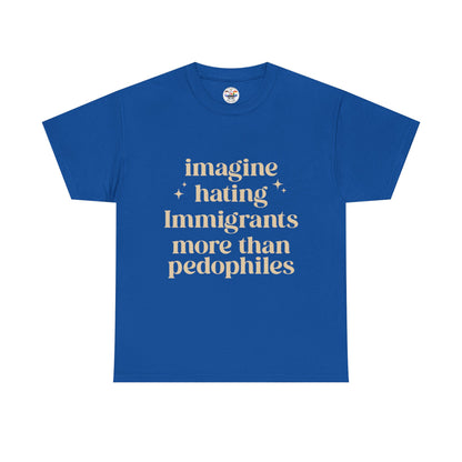 Statement Tee — "Imagine Hating Immigrants More Than Pedophiles"