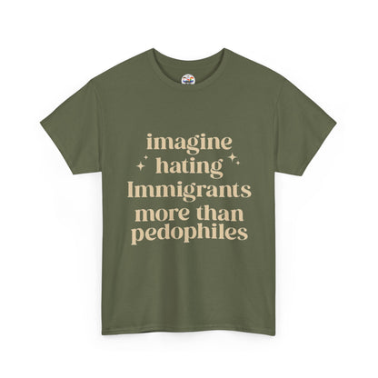 Statement Tee — "Imagine Hating Immigrants More Than Pedophiles"