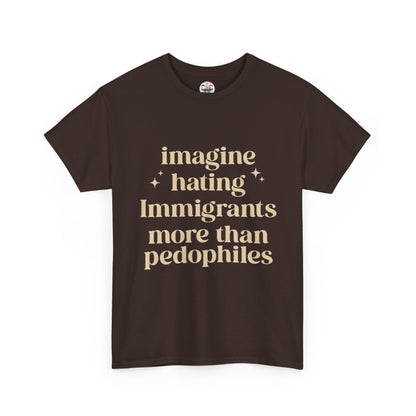 Statement Tee — "Imagine Hating Immigrants More Than Pedophiles"