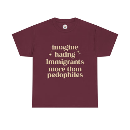 Statement Tee — "Imagine Hating Immigrants More Than Pedophiles"