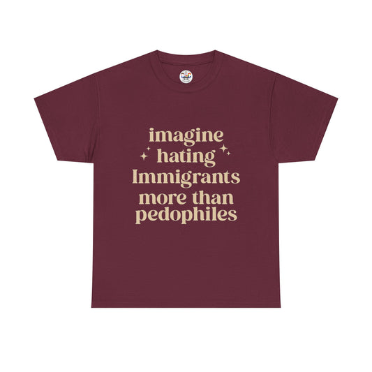 Statement Tee — "Imagine Hating Immigrants More Than Pedophiles"
