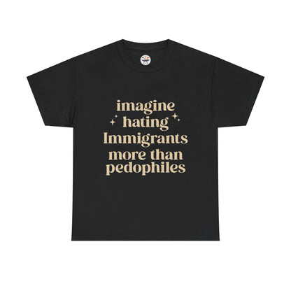 Statement Tee — "Imagine Hating Immigrants More Than Pedophiles"