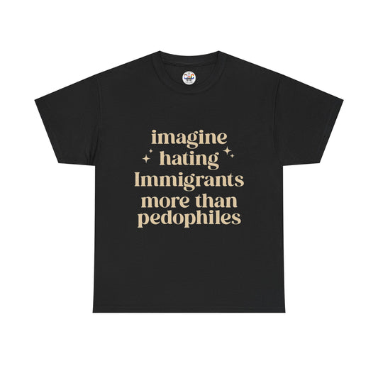 Statement Tee — "Imagine Hating Immigrants More Than Pedophiles"