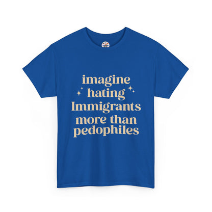 Statement Tee — "Imagine Hating Immigrants More Than Pedophiles"