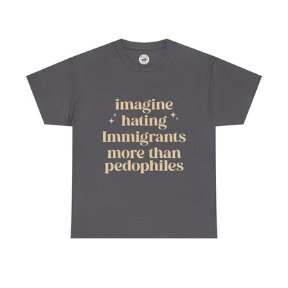 Statement Tee — "Imagine Hating Immigrants More Than Pedophiles"