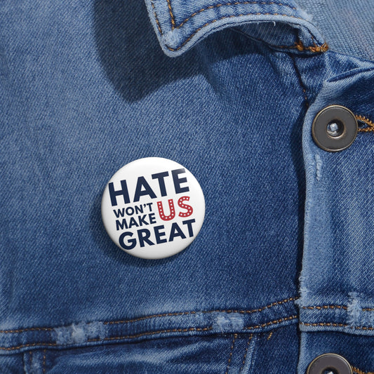Hate Won't Make Us Great Button Pin — Political Campaign Protest Pin